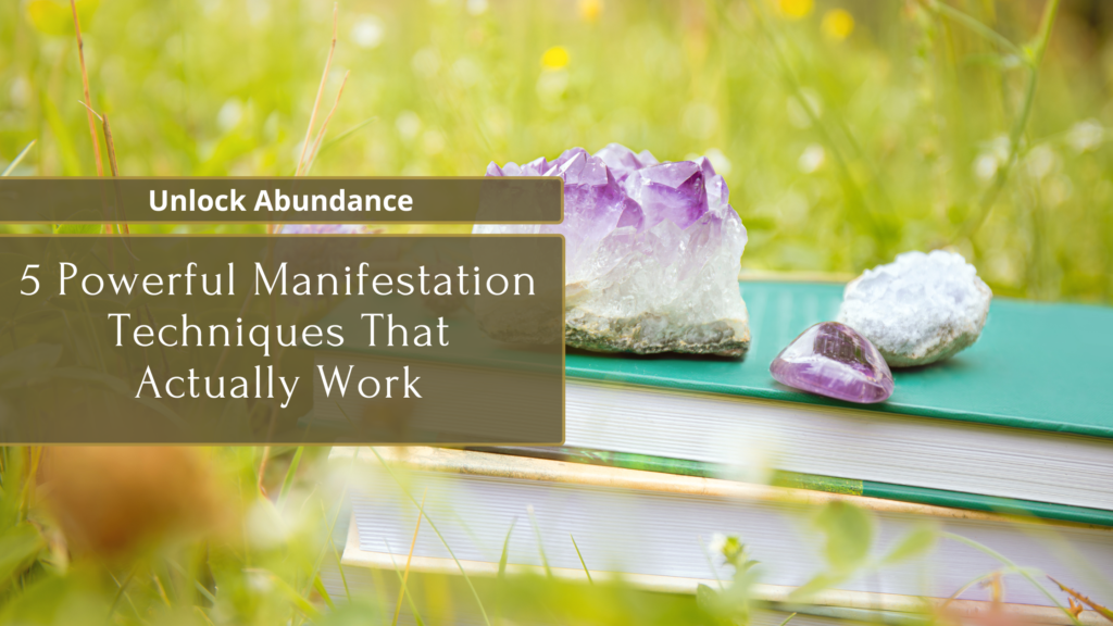 Unlock Abundance: 5 Powerful Manifestation Techniques That Actually Work