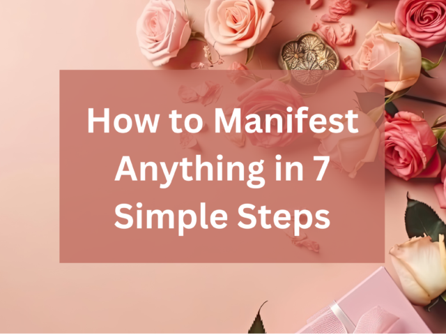 How to Manifest Anything in 7 Simple Steps (Even If You’re a Beginner!)